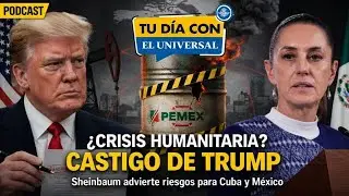 Sheinbaum advierte crisis en Cuba por medidas de EU de envío de petróleo / TU DIA CON EL UNIVERSAL