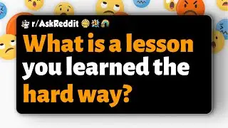 r/AskReddit | What is a lesson you learned the hard way?