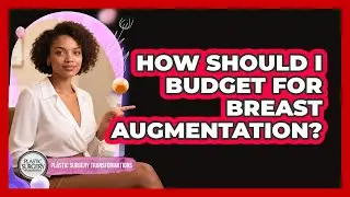 How Should I Budget For Breast Augmentation?