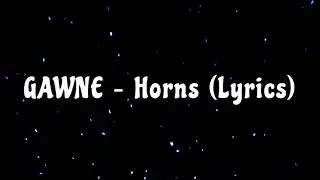 GAWNE - Horns (Lyrics Video)