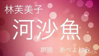 【朗読】林芙美子「河沙魚」(かわはぜ)  朗読・あべよしみ