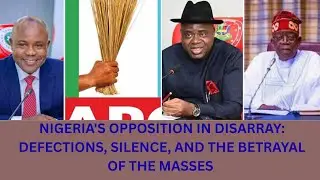Nigeria's opposition in disarray: Defections, Silence, and the Betrayal of the masses.