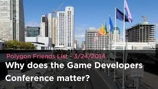 Why does the Game Developers Conference matter? - Polygon Friends List 3/24/2014