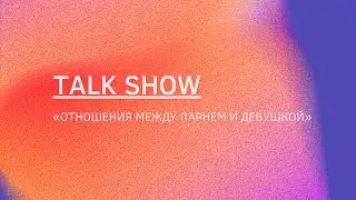 TALK SHOW / Отношения между парнем и девушкой