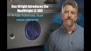 Dan Wright Introduces the ModWright LS 300 Balanced Tube Preamplifier