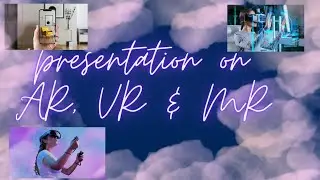 Presentation on AR , VR & MR