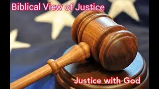 Biblical View of Justice:   Justice with God