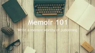 Memoir 101 online course, write a memoir worthy of publishing.