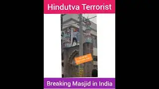 Hindutva Terrorist Breaking Muslim Masjid in India 🇮🇳