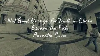 Not Good Enough for Truth in Cliche - Escape the Fate (Acoustic Cover)