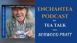 Tea Podcast - E03 - A Talk with American Tea Sage, Norwood Pratt, Author of 