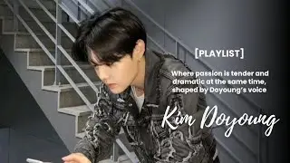 [PLAYLIST] Where passion is tender and dramatic at the same time, shaped by Doyoung’s voice
