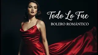 Todo Lo Fue ❤️ El Bolero Soul Más Romántico