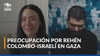 Habla esposa de colombiano secuestrado en Gaza: 