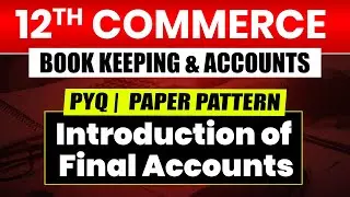 12th Exam Commerce - Intro. Of Final Accounts | Book Keeping & Accounts | PYQs Analysis & Pattern