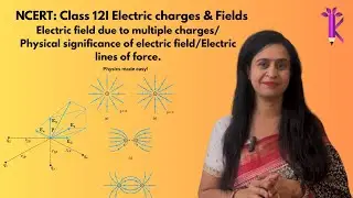 Electric Field: From Multiple Charges to Field Lines | Complete Conceptual Physics Lecture-NCERT