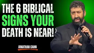 THE 6 BIBLICAL SIGNS YOUR DEATH IS NEAR &mdash; AND GOD IS CALLING YOU HOME || JONATHAN CAHN || SPEECH