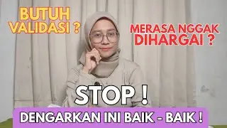 STOP CARI PENGAKUAN ! Merasa Nggak Dihargai? Butuh Validasi? Dengarkan Ini Pelan - pelan | Self love