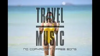 [NO COPYRIGHT] TRAVEL VLOG MUSIC - UP BEAT ( Music Vlogs 2021)