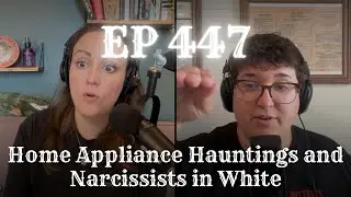 EP 447: Home Appliance Hauntings and Narcissists in White