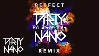 Dirty Nano vs. Ed Sheeran - Perfect | Remix