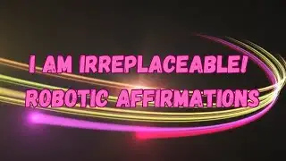 I AM IRREPLACEABLE 🩵 ROBOTIC AFFIRMATION on Loop