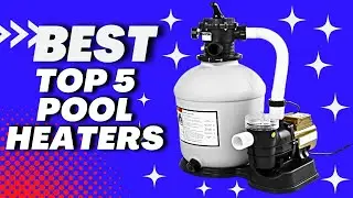 Top 5 Best Pool Heaters 2026