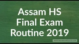 Assam HS Routine 2019, Assam HS Final Exam Routine 2019