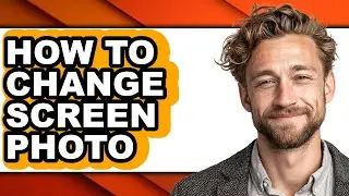 How to Change Screen Photo - Easy Guide