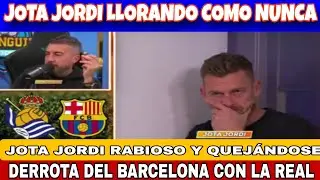 JOTA JORDI LLORANDO COMO NUNCA ,DERROTA DEL BARCELONA CONTRA LA REAL