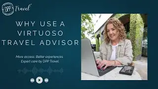 DPP Travel | What We Bring to the Table as a Virtuoso Advisor