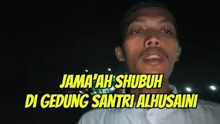 #179 JAMA'AH SHUBUH DI GEDUNG SANTRI ALHUSAINI 