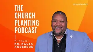 Ep. 72 - From Racism to Gracism (with Dr. David Anderson) - The Church Planting Podcast