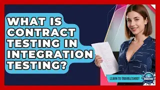 What Is Contract Testing In Integration Testing? - Learn To Troubleshoot