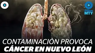 Contaminaci&oacute;n en Nuevo Le&oacute;n = c&aacute;ncer | Indigo MTY
