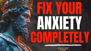 HOW TO FIX YOUR ANXIETY COMPLETELY WHEN NOTHING ELSE WORKS - STOICISM
