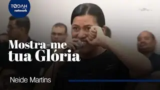 Neide Martins | Mostra-Me Tua Glória