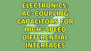 Electronics: AC-coupling capacitors for high-speed differential interfaces (4 Solutions!!)