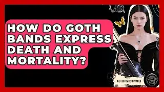 How Do Goth Bands Express Death And Mortality? - Goth Music Vault