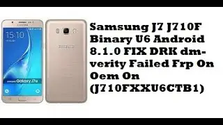 Samsung J7 J710F Binary U6 Android 8.1.0 FIX DRK dm-verity Failed Frp On Oem On (J710FXXU6CTB1)