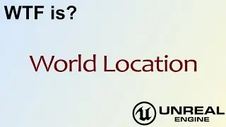 WTF Is? World Location in Unreal Engine 4 ( UE4 )