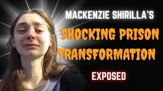Mackenzie Shirilla’s Shocking Prison Transformation Exposed
