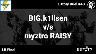 Estoty Duel #40 - LB Final - BIG.k1llsen v/s myztro RAISY