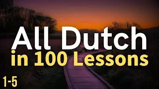 All Dutch in 100 Lessons. Learn Dutch . Most important Dutch phrases and words. Lesson 1-5
