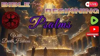 Bible From The Beginning - Psalms (100-150) - w/ DarthHideous