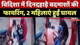 Vidisha: बदमाशों ने की दिनदहाड़े फायरिंग, 2 महिलाएं घायल | Breaking News | Latest | Madhya Pradesh