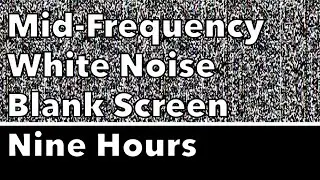 Nine Hours of Mid-Frequency White Noise on a Blank Screen