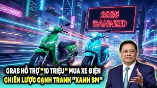 GRAB ĐỀ XUẤT HỖ TRỢ ''TÀI XẾ'' 10 TRIỆU MUA XE ĐIỆN - CẠNH TRANH XANH SM