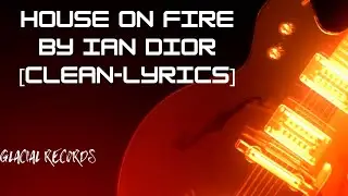 House On Fire (Clean-Lyrics) Ian Dior