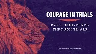 Courage in Trials - Day 1: Fine-Tuned Through Trials